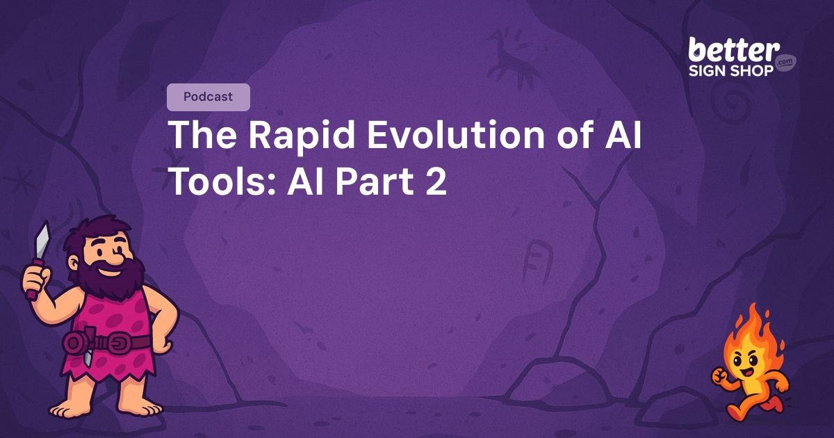 The Rapid Evolution of AI Tools: AI Part 2 / Better Sign Shop